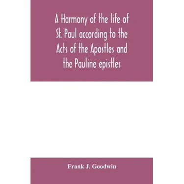 A harmony of the life of St. Paul according to the Acts of the Apostles and the Pauline epistles