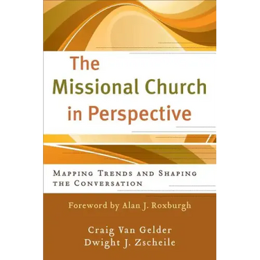 The Missional Church in Perspective: Mapping Trends and Shaping the Conversation