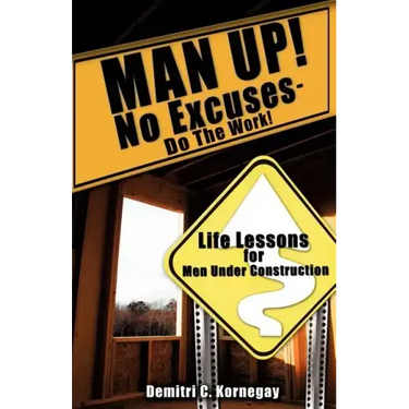 MAN UP! No Excuses - Do The Work!