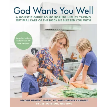 God Wants You Well: A Holistic Guide to Honoring Him by Taking Optimal Care of the Body He Blessed You With