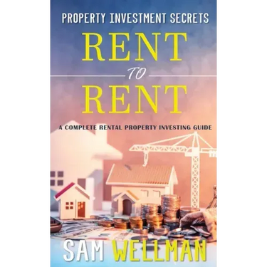 Property Investment Secrets - Rent to Rent: A Complete Rental Property Investing Guide: Using HMO's and Sub-Letting to Build a Passive Income and Achi