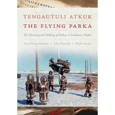 Tengautuli Atkuk / The Flying Parka: The Meaning and Making of Parkas in Southwest Alaska
