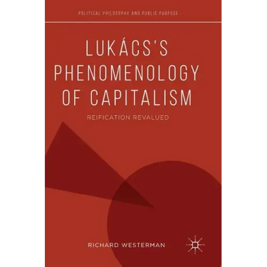 Lukács's Phenomenology of Capitalism: Reification Revalued