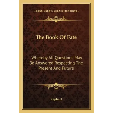 The Book of Fate: Whereby All Questions May Be Answered Respecting the Present and Future