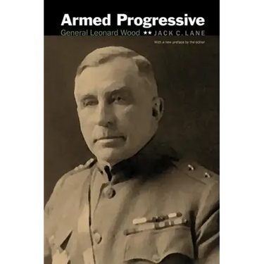 Armed Progressive: General Leonard Wood