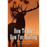 How To Use Bow For Hunting: A Guidebook Of Tips And Techniques: Explore The Outdoors Books