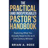 The Practical (and Indispensable!) Pastor's Handbook: Exploring What You Actually Need to Do as a 21st Century Minister