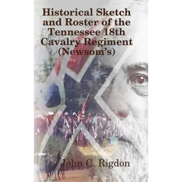 Historical Sketch and Roster of The Tennessee 18th Cavalry Regiment (Newsom's)