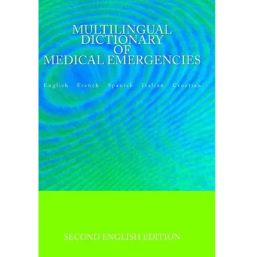 Multilingual Dictionary of Medical Emergencies * Dictionnaire Multilingue des Urgences Medicales * Diccionario Multilingue de Emergencias Medicas * Di