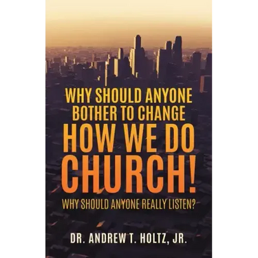 Why Should Anyone Bother to Change How We Do Church!