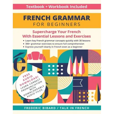French Grammar for Beginners Textbook + Workbook Included: Supercharge Your French With Essential Lessons and Exercises