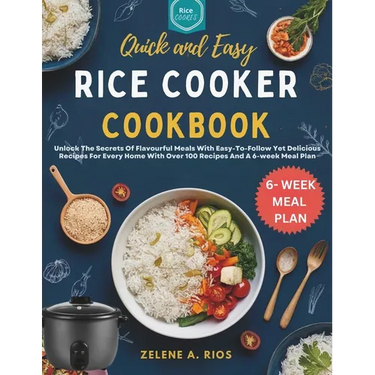Quick and Easy Rice Cooker Cookbook: Unlock The Secrets Of Flavourful Meals With Easy-To-Follow Yet Delicious Recipes For Every Home With Over 100 Rec