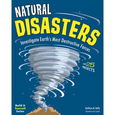 Natural Disasters: Investigate Earth's Most Destructive Forces with 25 Projects