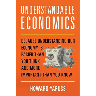 Understandable Economics: Because Understanding Our Economy Is Easier Than You Think and More Important Than You Know