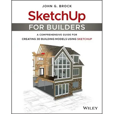 Sketchup for Builders: A Comprehensive Guide for Creating 3D Building Models Using Sketchup