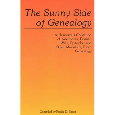 Sunny Side of Genealogy. a Humorous Collection of Anecdotes, Poems, Wills, Epitaphs, and Other Miscellany from Genealogy (Repr W/New Matter)