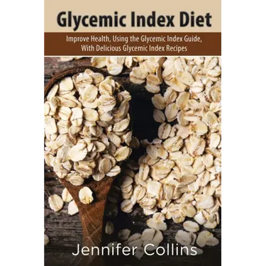 Glycemic Index Diet: Improve Health, Using the Glycemic Index Guide, with Delicious Glycemic Index Recipes