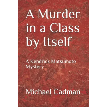 A Murder in a Class by Itself: A Kendrick Matsumoto Mystery