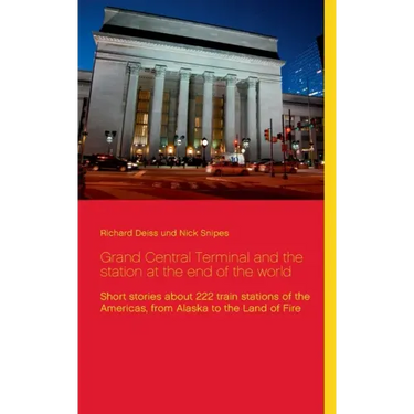 Grand Central Terminal and the station at the end of the world: Short stories about 222 train stations of the Americas, from Alaska to the Land of Fir