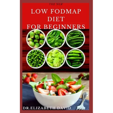 The New Low Fodmap Diet for Beginners: Comprehensive Guide On Everything You Need To Know About Low Foodmap Diet: Includes Recipes, Meal Plan and Cook