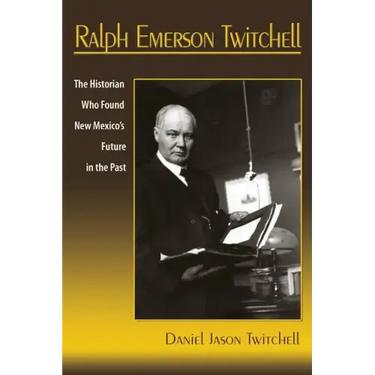 Ralph Emerson Twitchell: The Historian Who Found New Mexico's Future in the Past