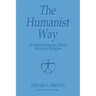 The Humanist Way - An Introduction to Ethical Humanist Religion
