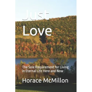 Just Love: The Sole Requirement for Living in Eternal Life Here and Now
