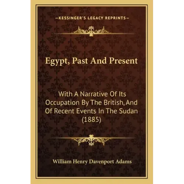 Egypt, Past and Present: With a Narrative of Its Occupation by the British, and of Recent Events in the Sudan (1885)
