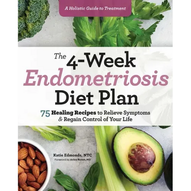 The 4-Week Endometriosis Diet Plan: 75 Healing Recipes to Relieve Symptoms and Regain Control of Your Life