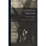 Is Davis a Traitor; or Was Secession a Constitutional Right
