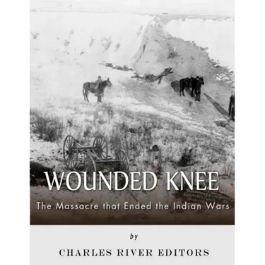 Wounded Knee: The Massacre that Ended the Indian Wars