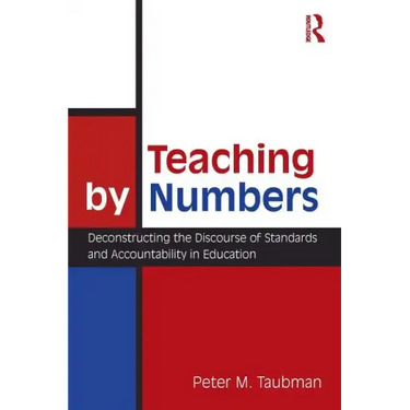 Teaching By Numbers: Deconstructing the Discourse of Standards and Accountability in Education