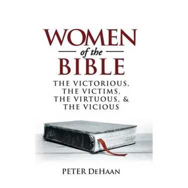 Women of the Bible: The Victorious, the Victims, the Virtuous, and the Vicious