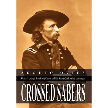 Crossed Sabers: General George Armstrong Custer and the Shenandoah Valley Campaign