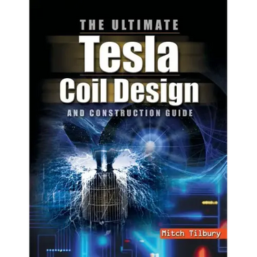 Ultimate Tesla Coil Design and Construction Guide