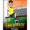 Neymar: The Children's Book. Fun, Inspirational and Motivational Life Story of Neymar Jr. - One of The Best Soccer Players in History.