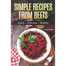 Simple Recipes from Beets: How to Make Quick Food from Beets: Quick-Delicious-Healthy
