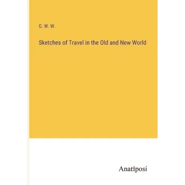Sketches of Travel in the Old and New World
