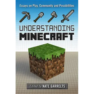 Understanding Minecraft: Essays on Play, Community and Possibilities