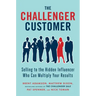 The Challenger Customer: Selling to the Hidden Influencer Who Can Multiply Your Results