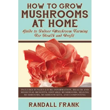 How to Grow Mushrooms at Home: Guide to Indoor Mushroom Farming for Health and Profit