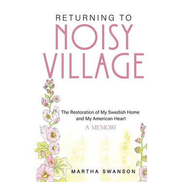 Returning to Noisy Village: The Restoration of My Swedish Home and My American Heart