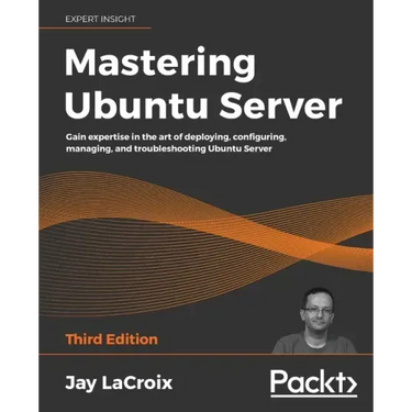 Mastering Ubuntu Server: Gain expertise in the art of deploying, configuring, managing, and troubleshooting Ubuntu Server