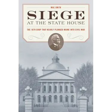 Siege at the State House: The 1879 Coup That Nearly Plunged Maine Into Civil War