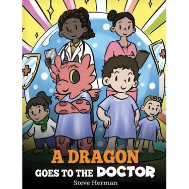 A Dragon Goes to the Doctor: A Story About Doctor Visits