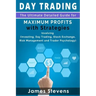 Day Trading: The Ultimate Detailed Guide for Maximum Profits with Strategies Inv