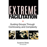 Extreme Facilitation: Guiding Groups Through Controversy and Complexity