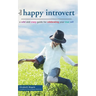 The Happy Introvert: A Wild and Crazy Guide to Celebrating Your True Self