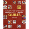 Mini-Mosaic Quilts: 30+ Block Designs - 14 Projects - Easy Piecing Technique