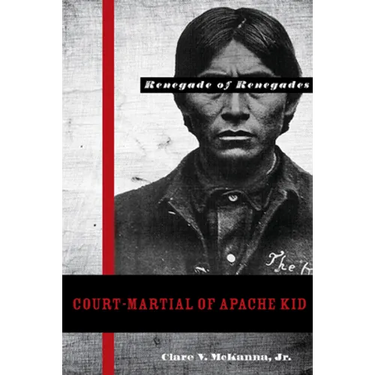 Court-Martial of Apache Kid: The Renegade of Renegades
